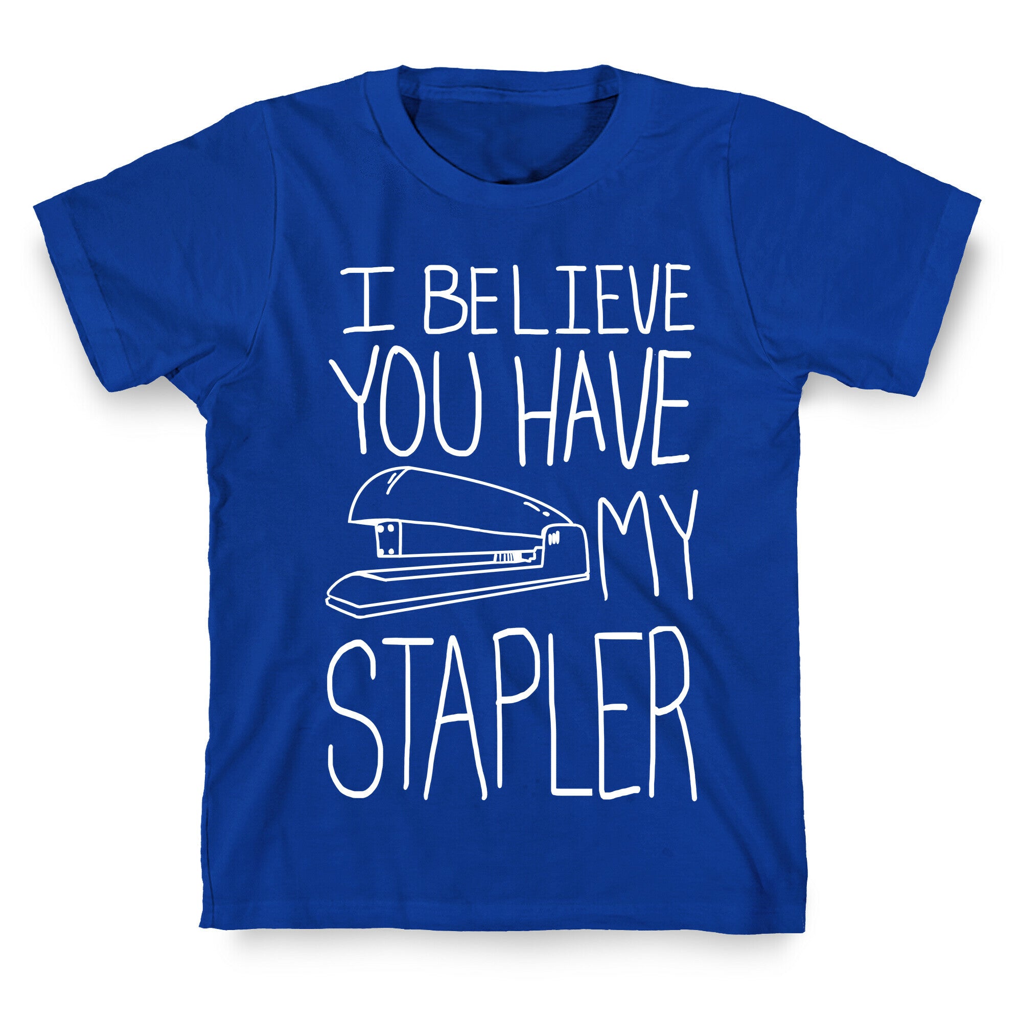 I Believe you Have My Stapler T-Shirt